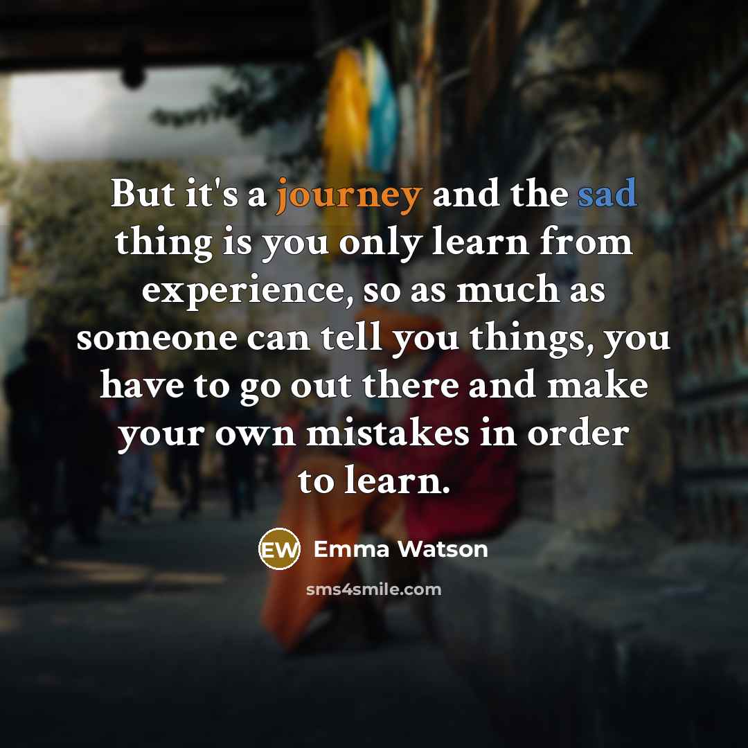 “But it's a journey and the sad thing is you…” quote by Emma Watson
