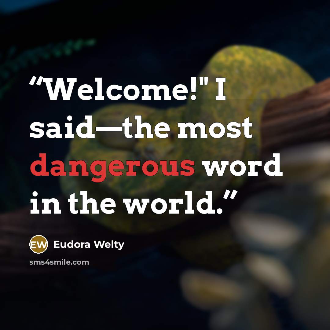 “Welcome!" I said—the most dangerous word in the world.” quote by Eudora Welty