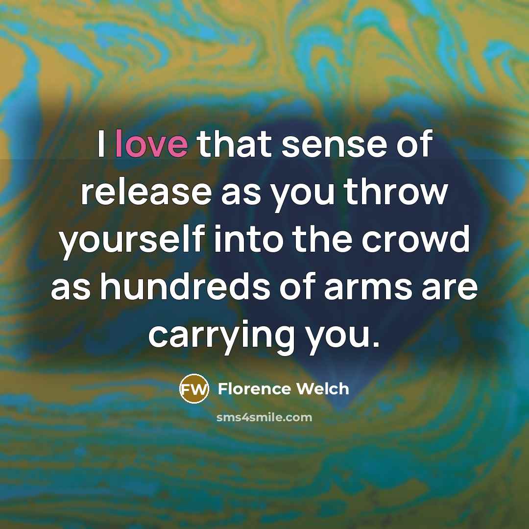 “I love that sense of release as you throw yourself…” quote by Florence Welch