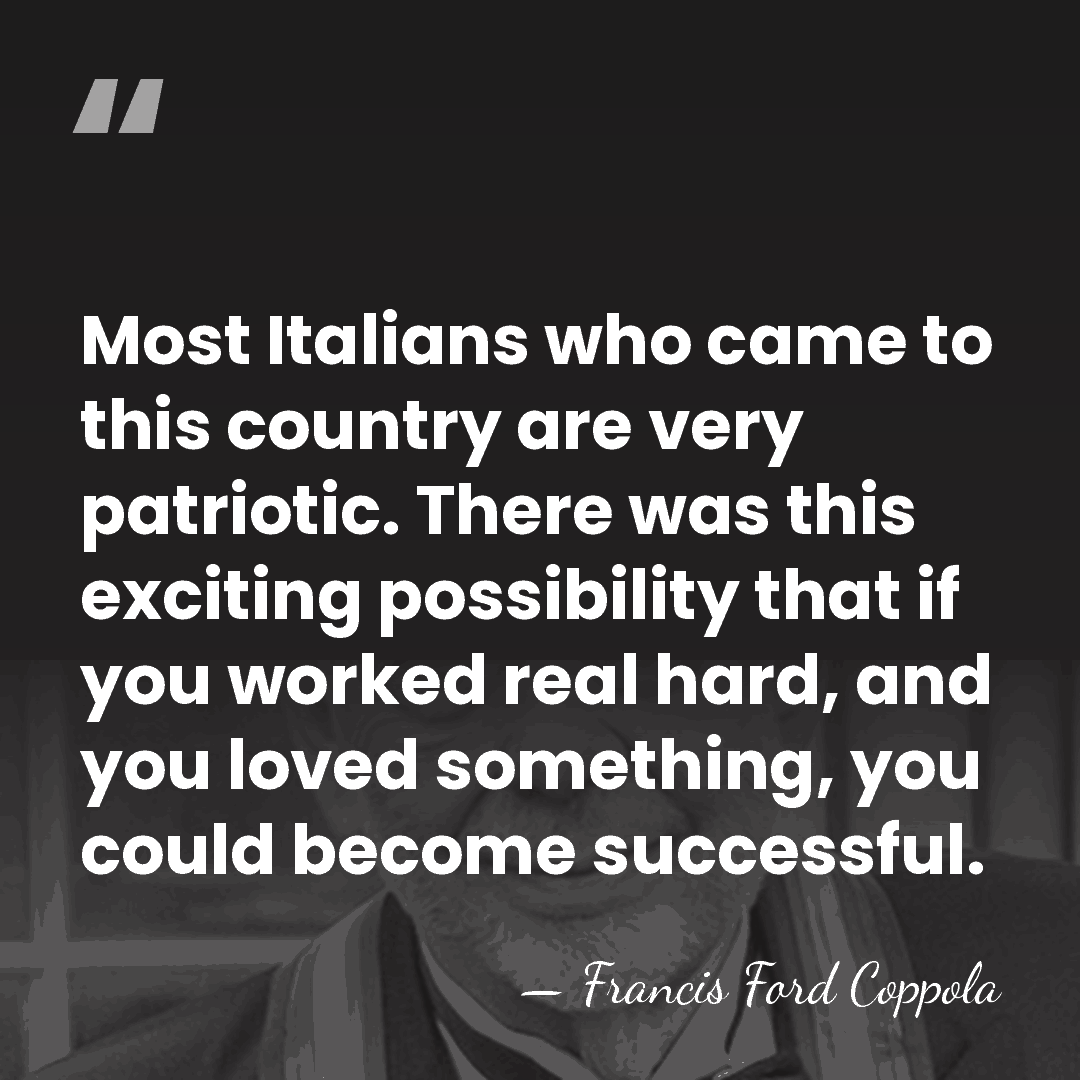 Most Italians who came to this country are very patriotic. There was&hellip; - Francis Ford Coppola
