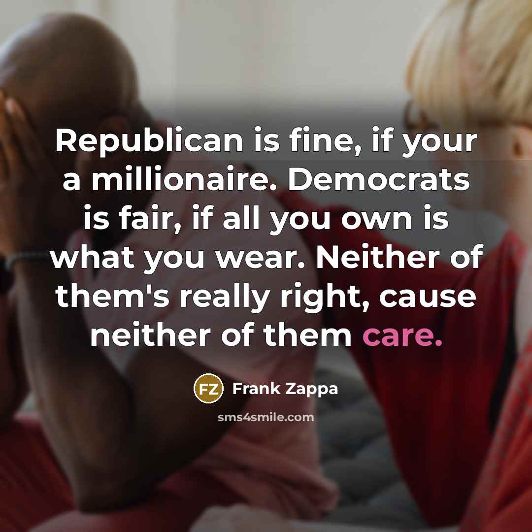 “Republican is fine, if your a millionaire. Democrats is fair,…” quote by Frank Zappa