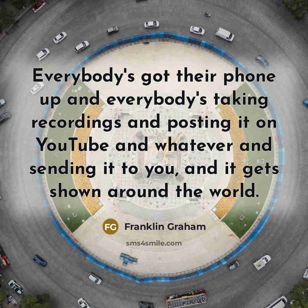 “Everybody's got their phone up and everybody's taking recordings and…” quote by Franklin Graham