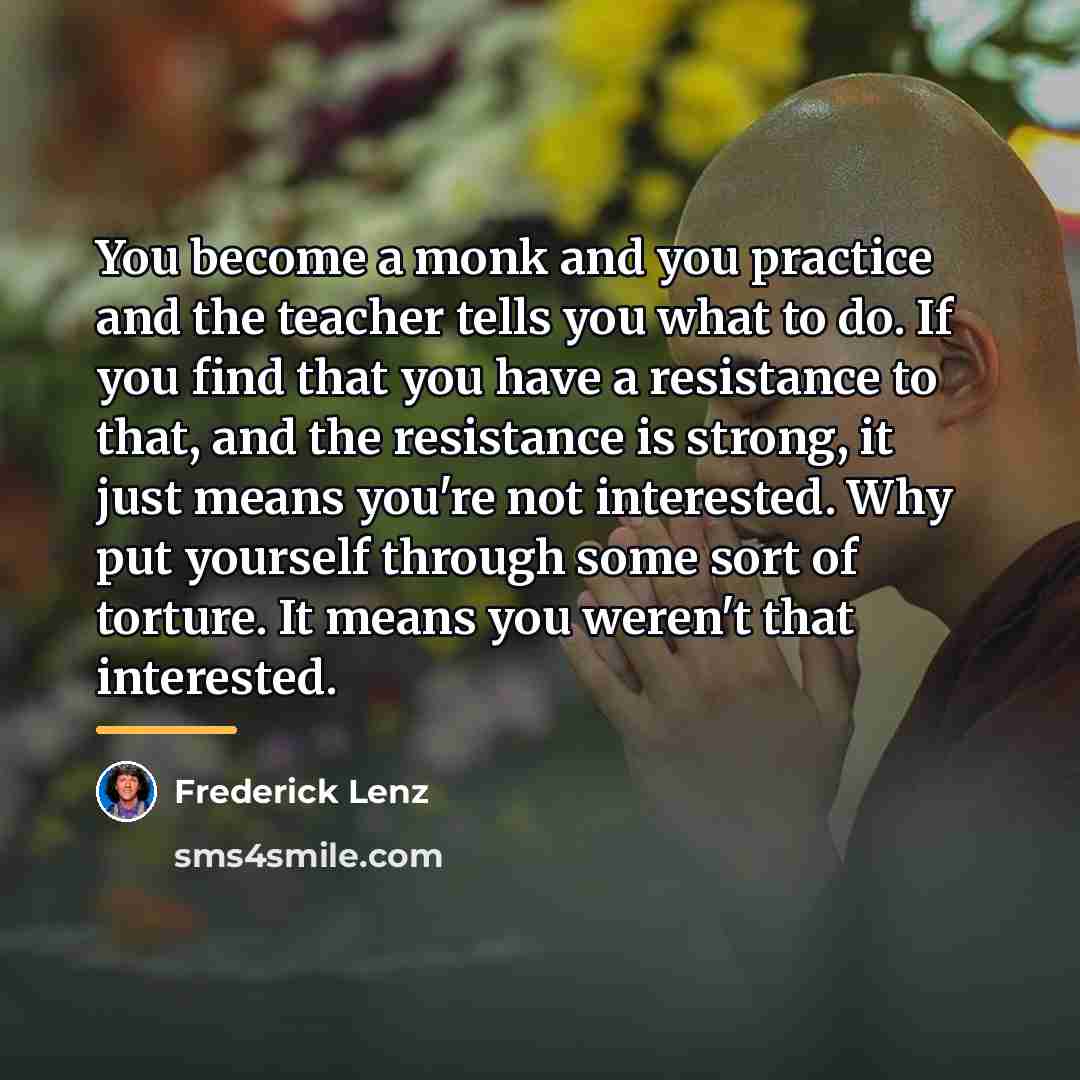 “You become a monk and you practice and the teacher…” quote by Frederick Lenz