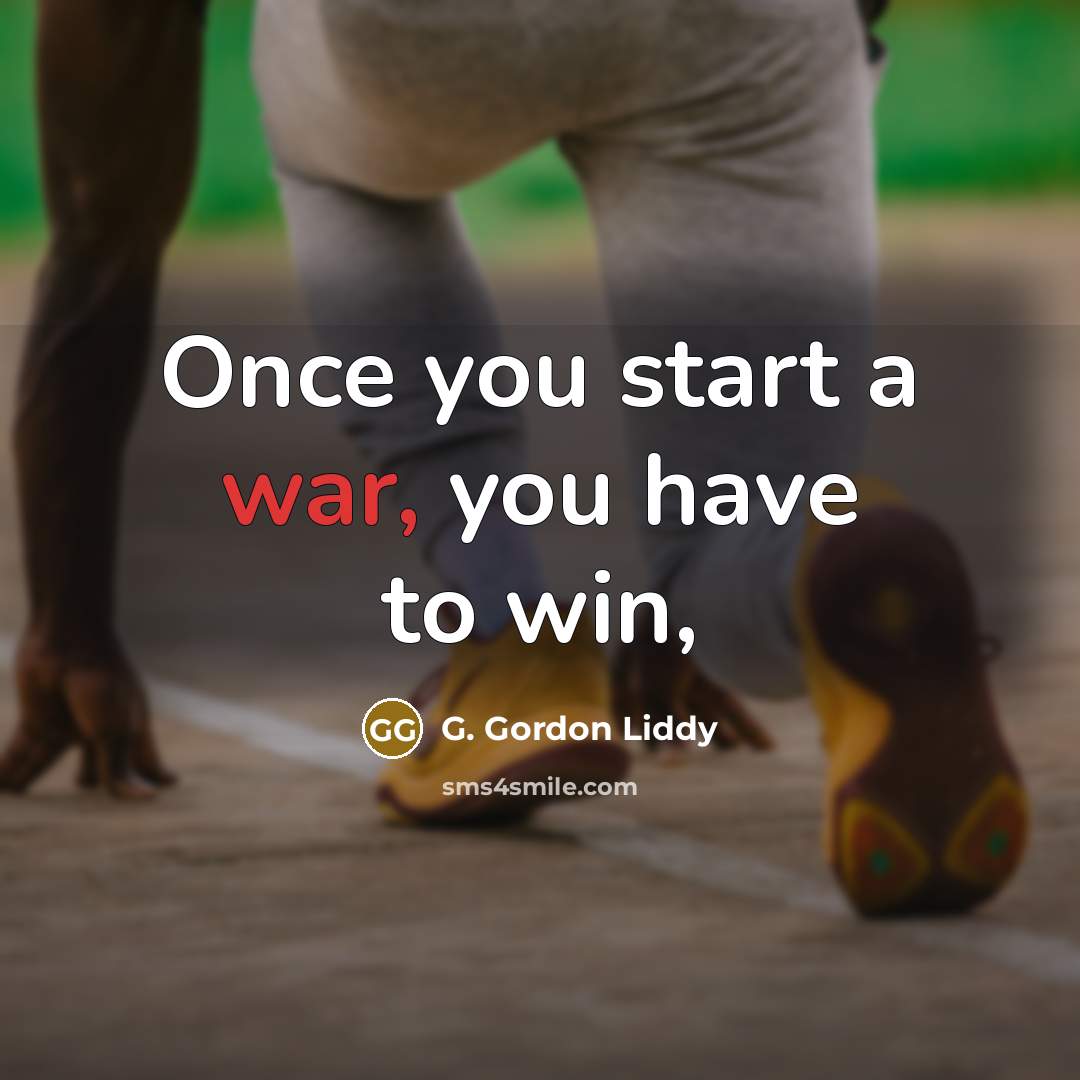 “Once you start a war, you have to win,…” quote by G. Gordon Liddy