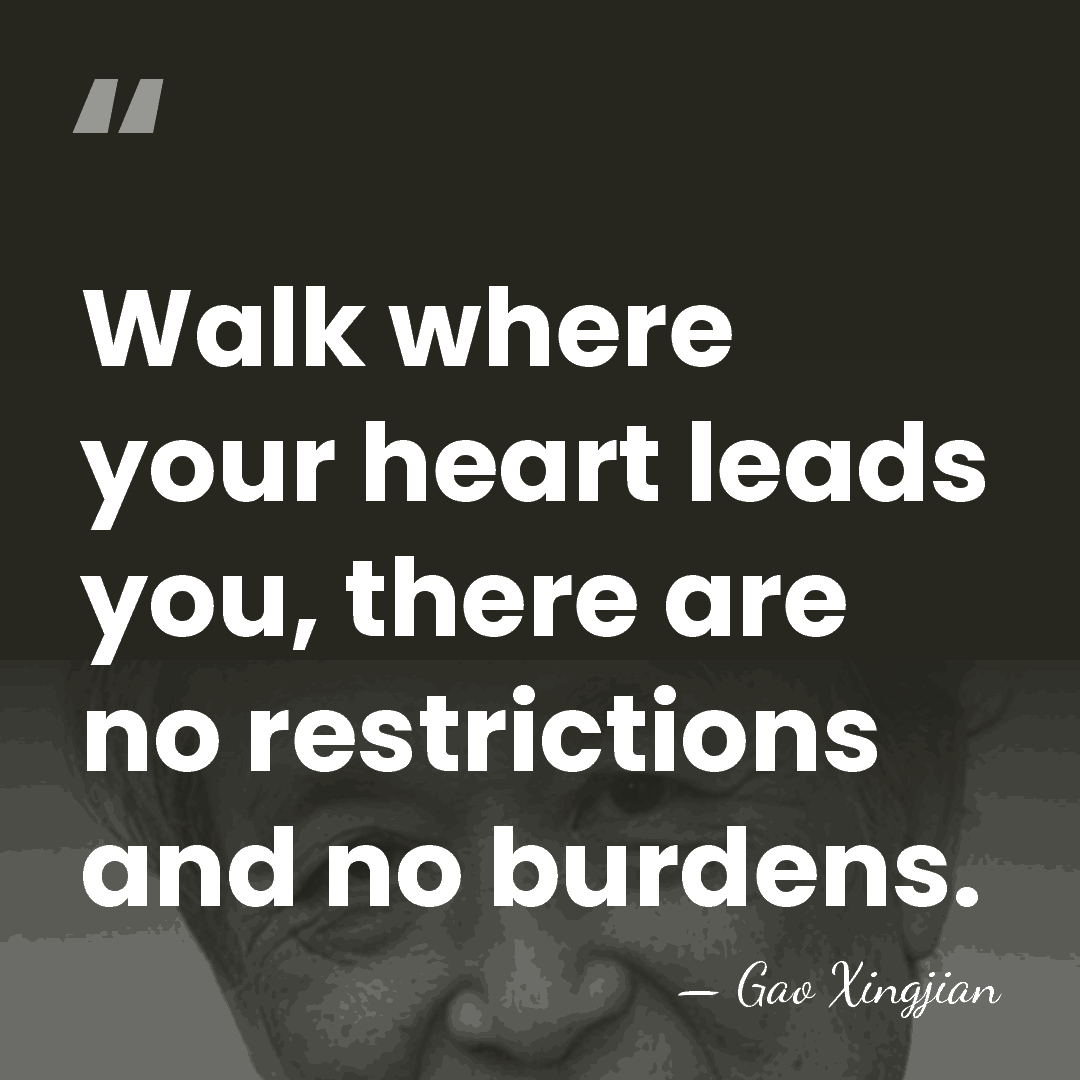 Walk where your heart leads you, there are no restrictions and no&hellip; - Gao Xingjian