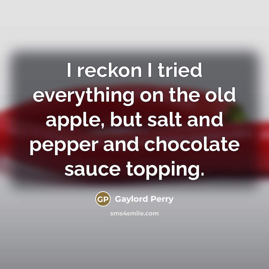 “I reckon I tried everything on the old apple, but…” quote by Gaylord Perry