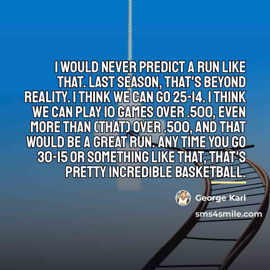 “I would never predict a run like that. Last season,…” quote by George Karl