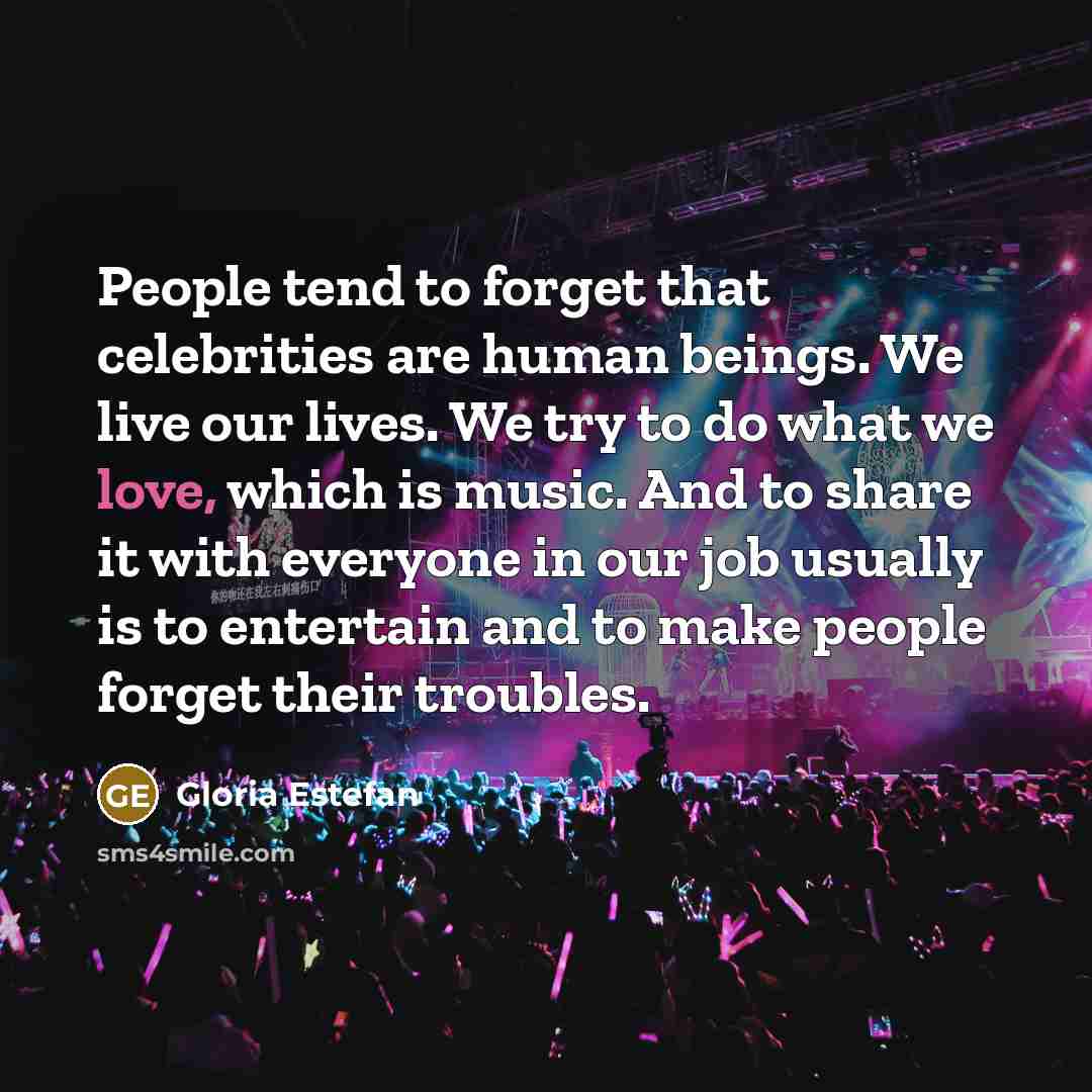 “People tend to forget that celebrities are human beings. We…” quote by Gloria Estefan