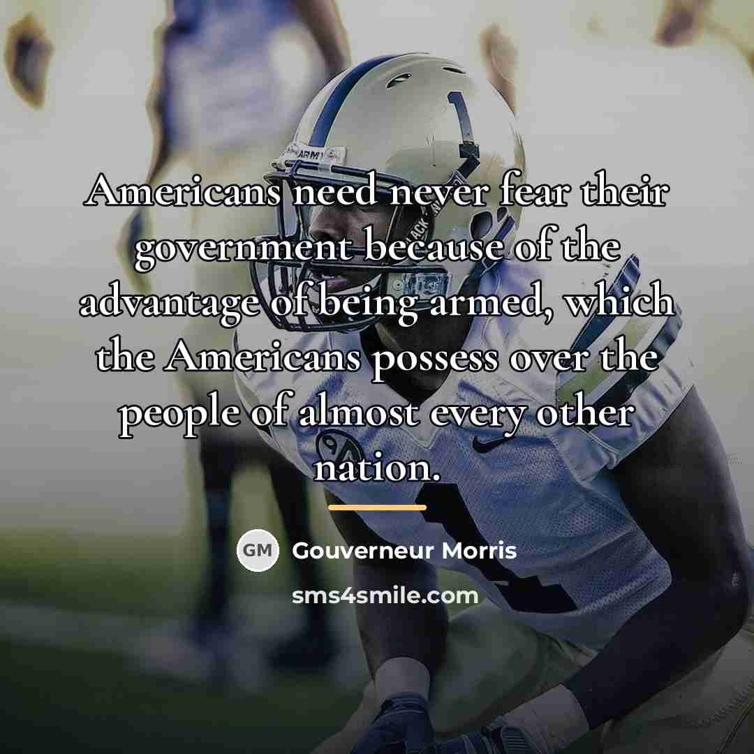 “Americans need never fear their government because of the advantage…” quote by Gouverneur Morris