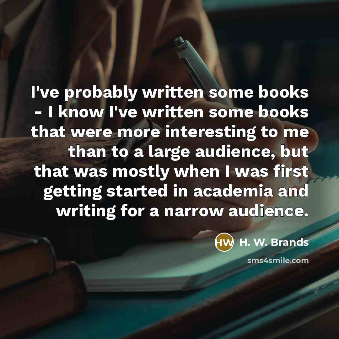 “I've probably written some books - I know I've written…” quote by H. W. Brands