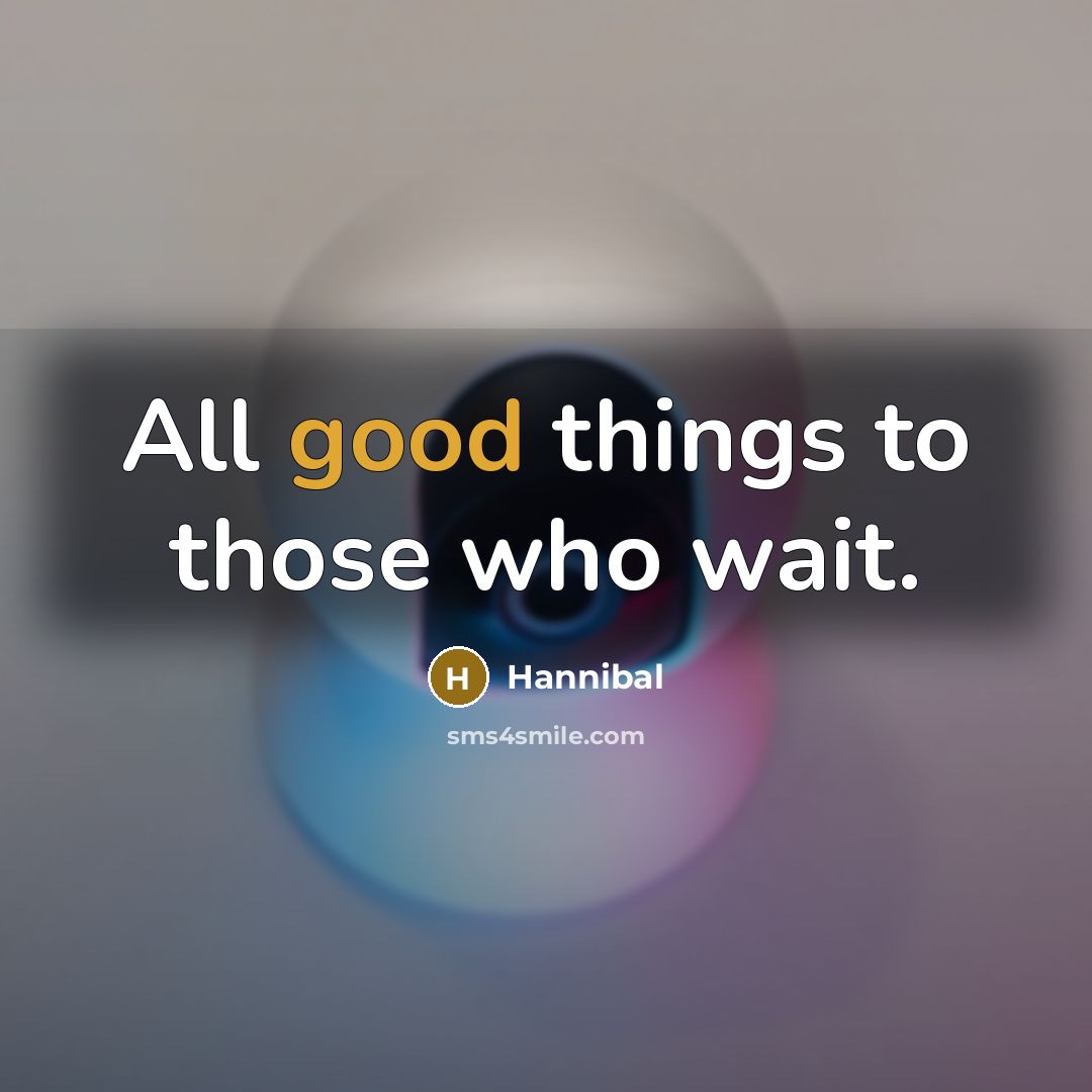 “All good things to those who wait.…” quote by Hannibal