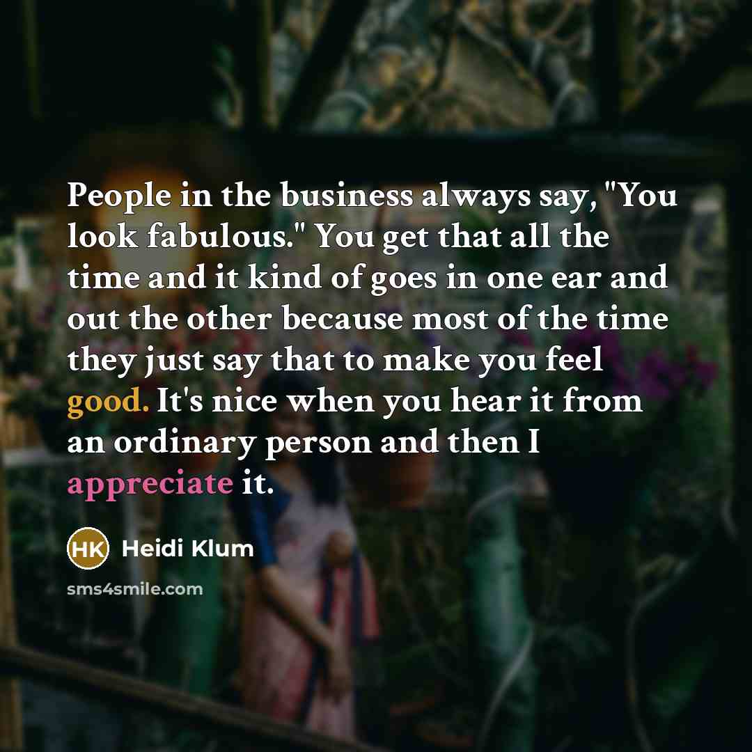 “People in the business always say, "You look fabulous." You…” quote by Heidi Klum
