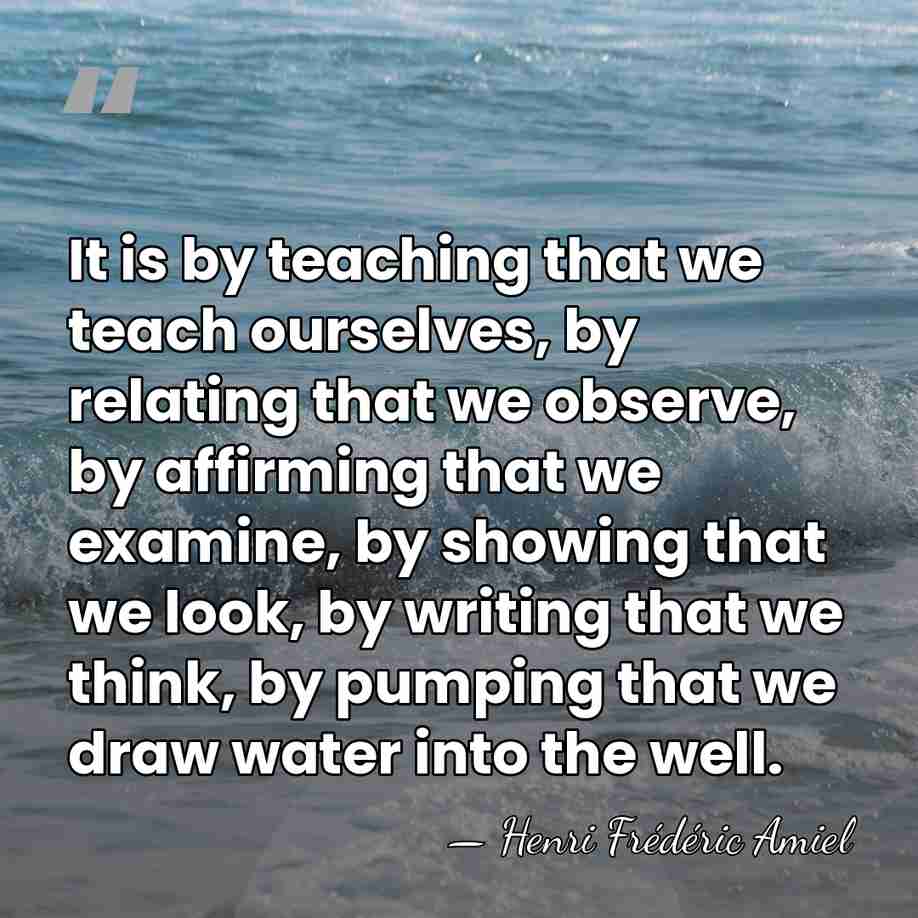 It is by teaching that we teach ourselves, by relating that we&hellip; - Henri Frédéric Amiel