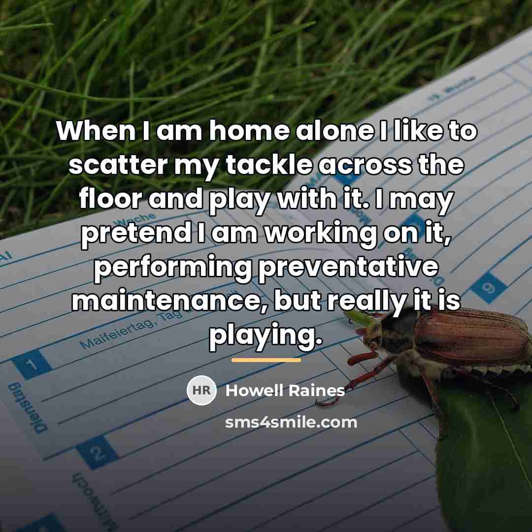 “When I am home alone I like to scatter my…” quote by Howell Raines