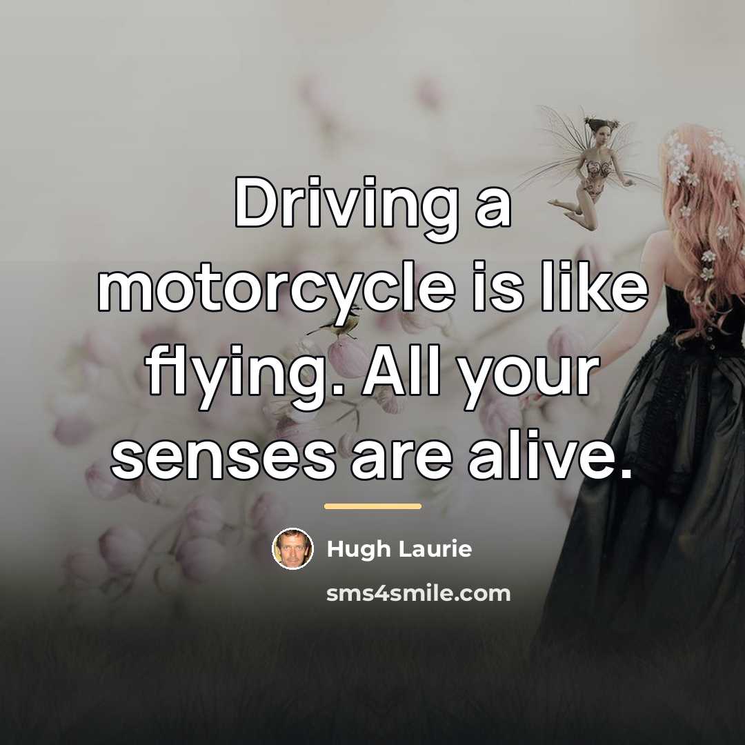 “Driving a motorcycle is like flying. All your senses are…” quote by Hugh Laurie