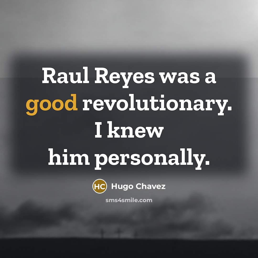 “Raul Reyes was a good revolutionary. I knew him personally.…” quote by Hugo Chavez