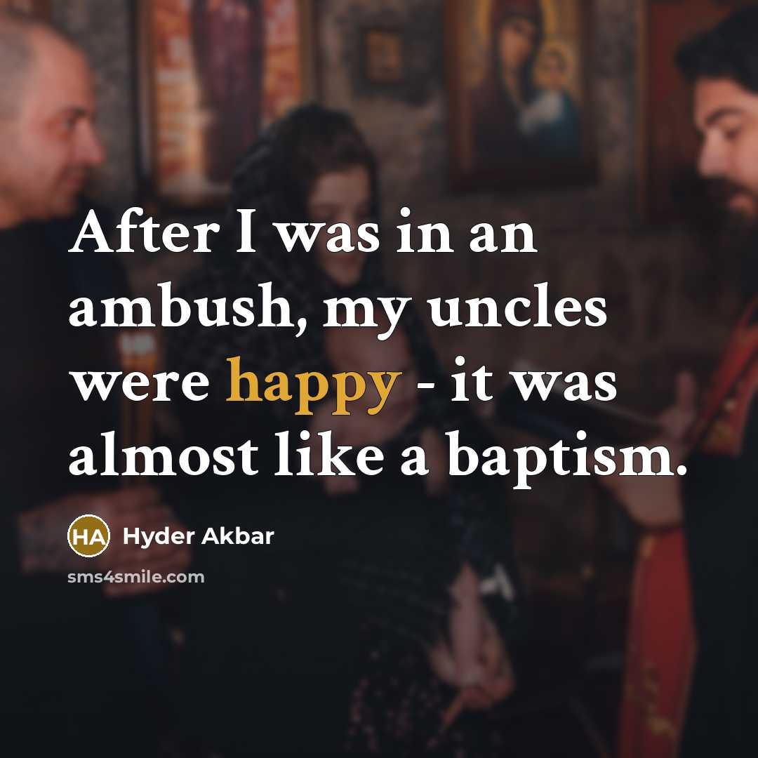 “After I was in an ambush, my uncles were happy…” quote by Hyder Akbar