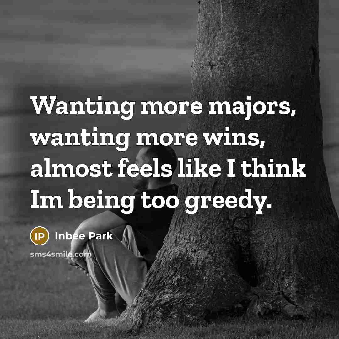 “Wanting more majors, wanting more wins, almost feels like I…” quote by Inbee Park