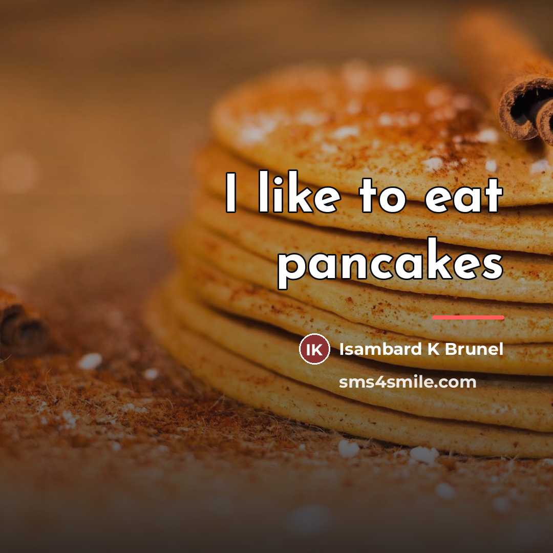 “I like to eat pancakes…” quote by Anonymous