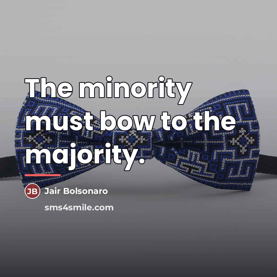 “The minority must bow to the majority.…” quote by Jair Bolsonaro