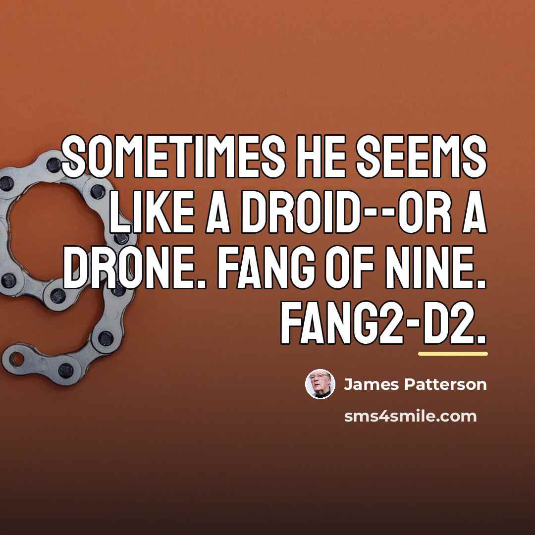 “Sometimes he seems like a droid--or a drone. Fang of…” quote by James Patterson