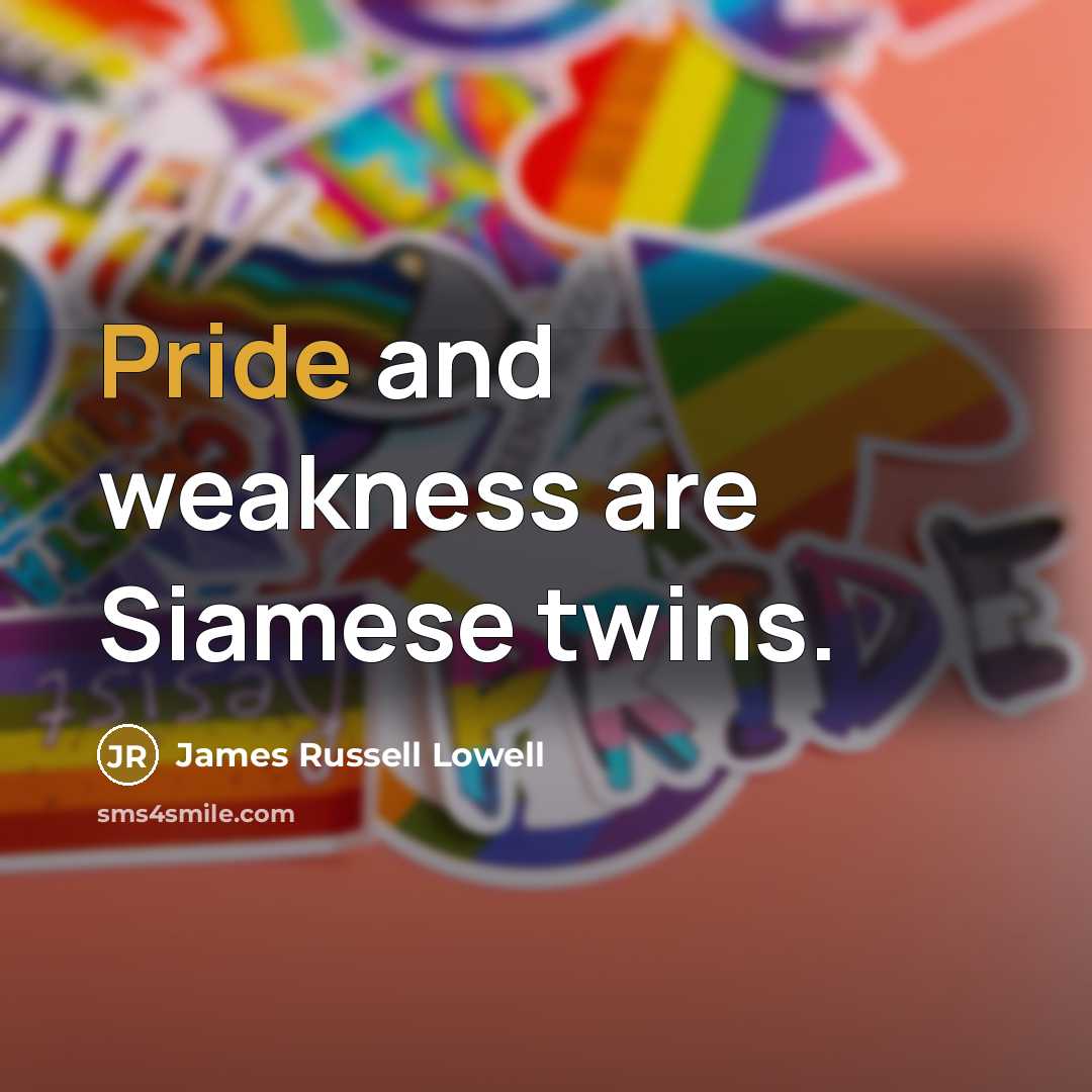 “Pride and weakness are Siamese twins.…” quote by James Russell Lowell