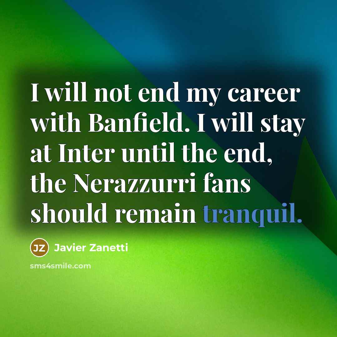 “I will not end my career with Banfield. I will…” quote by Javier Zanetti