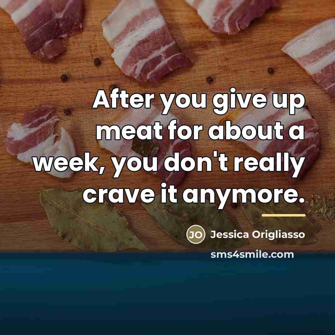“After you give up meat for about a week, you…” quote by Jessica Origliasso