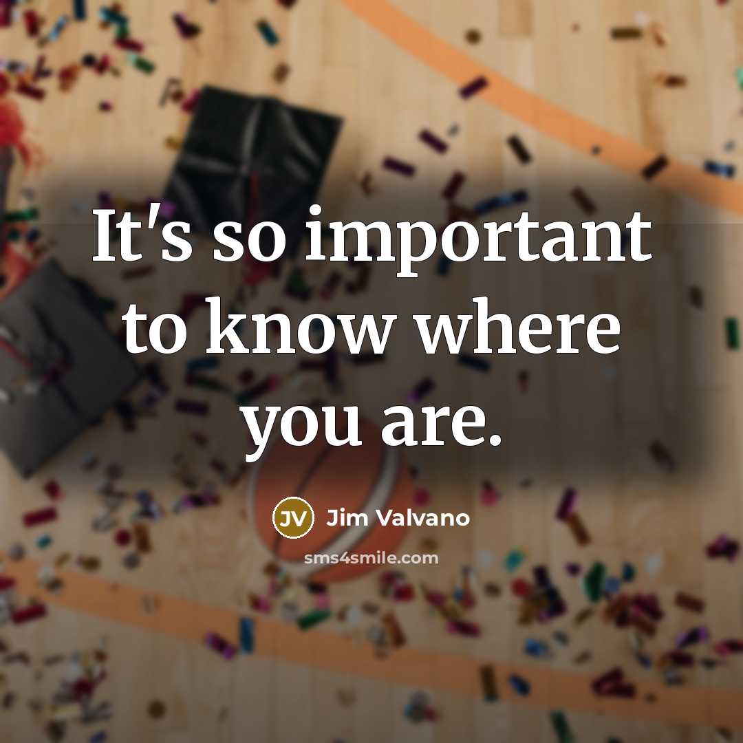 “It's so important to know where you are.…” quote by Jim Valvano