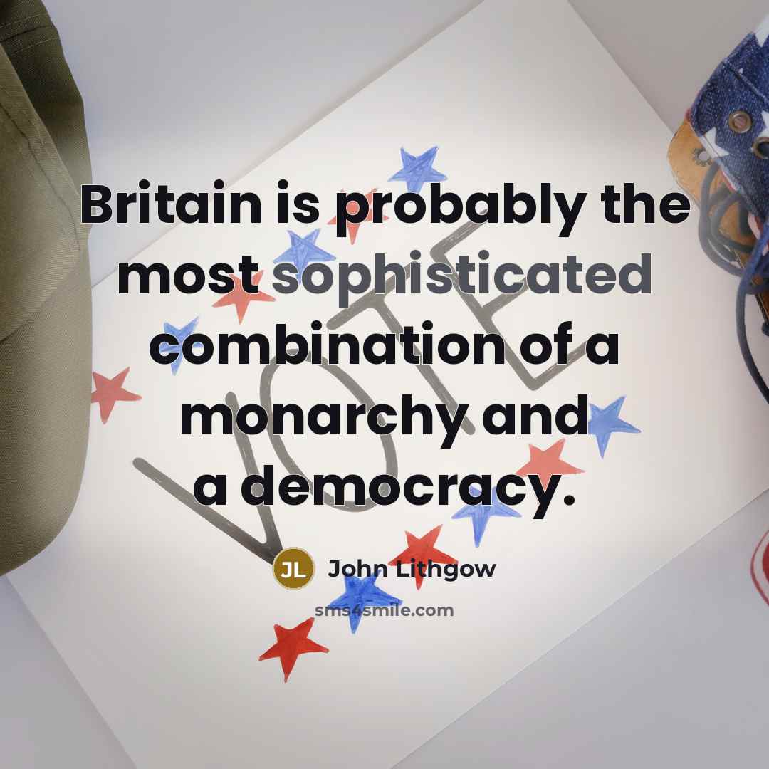 “Britain is probably the most sophisticated combination of a monarchy and a democracy.” quote by John Lithgow