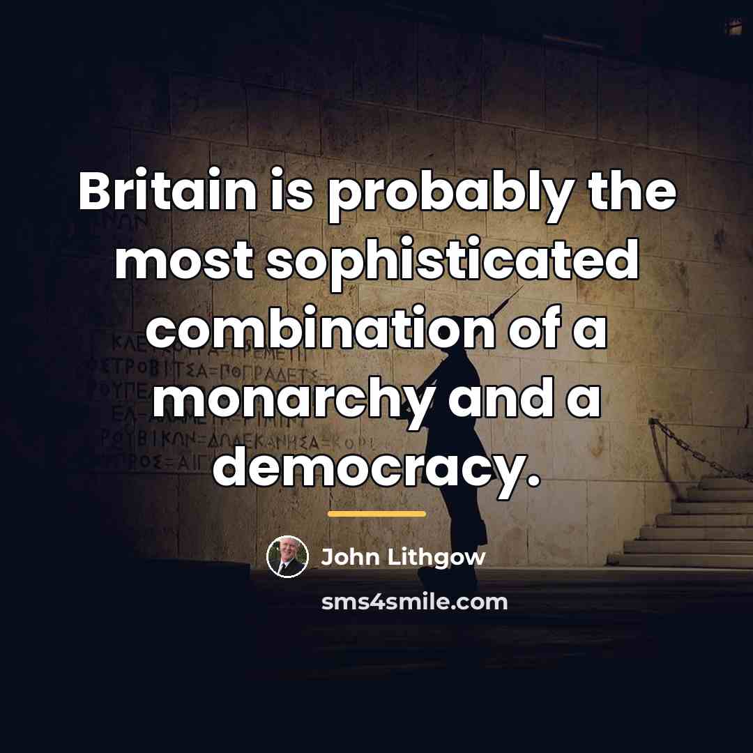 “Britain is probably the most sophisticated combination of a monarchy…” quote by John Lithgow