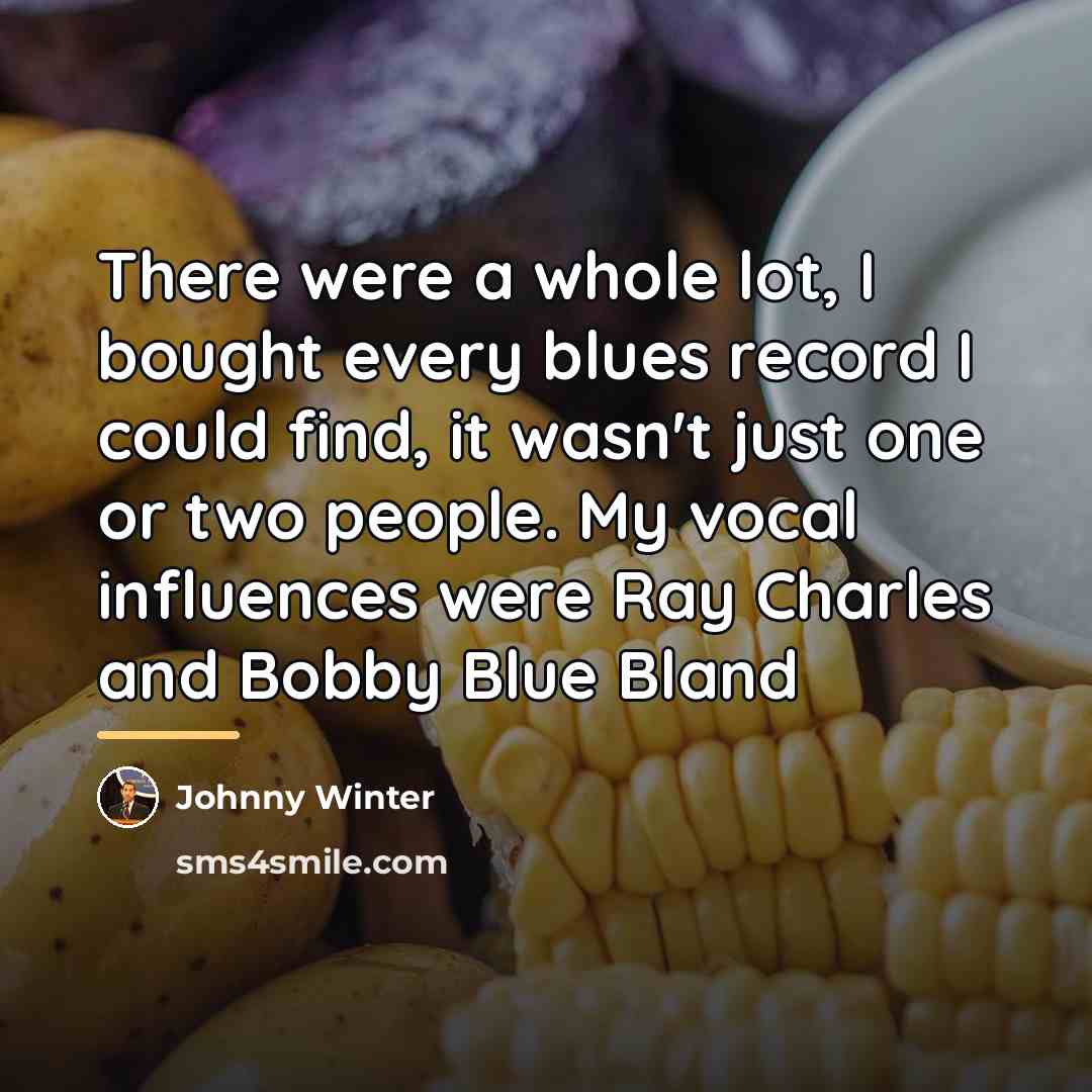 “There were a whole lot, I bought every blues record…” quote by Johnny Winter