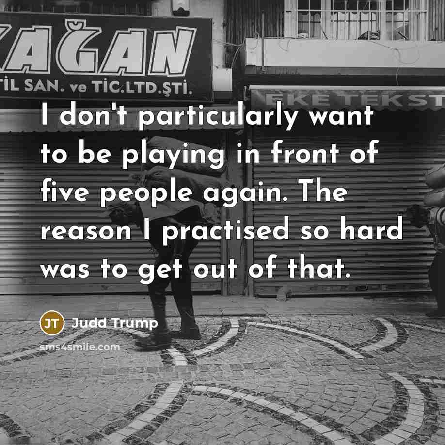 “I don't particularly want to be playing in front of…” quote by Judd Trump