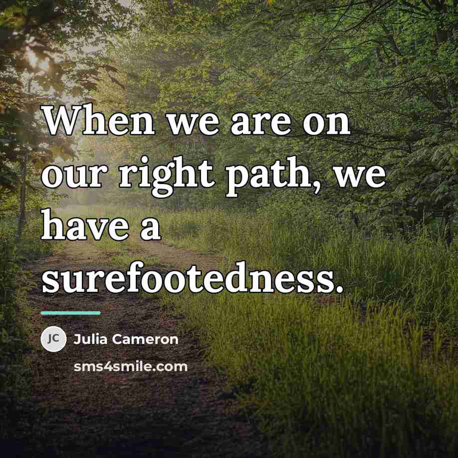 “When we are on our right path, we have a…” quote by Julia Cameron