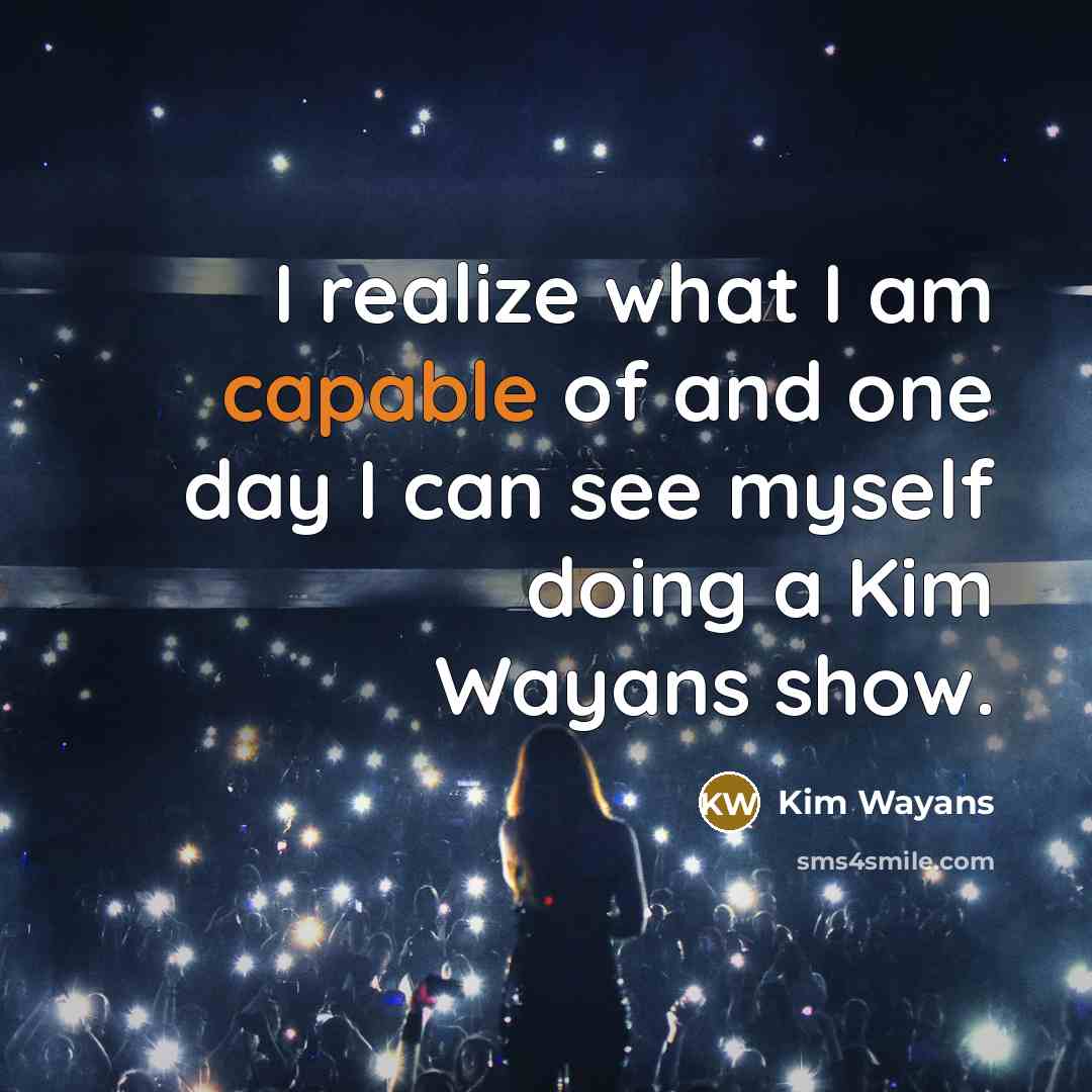 “I realize what I am capable of and one day…” quote by Kim Wayans