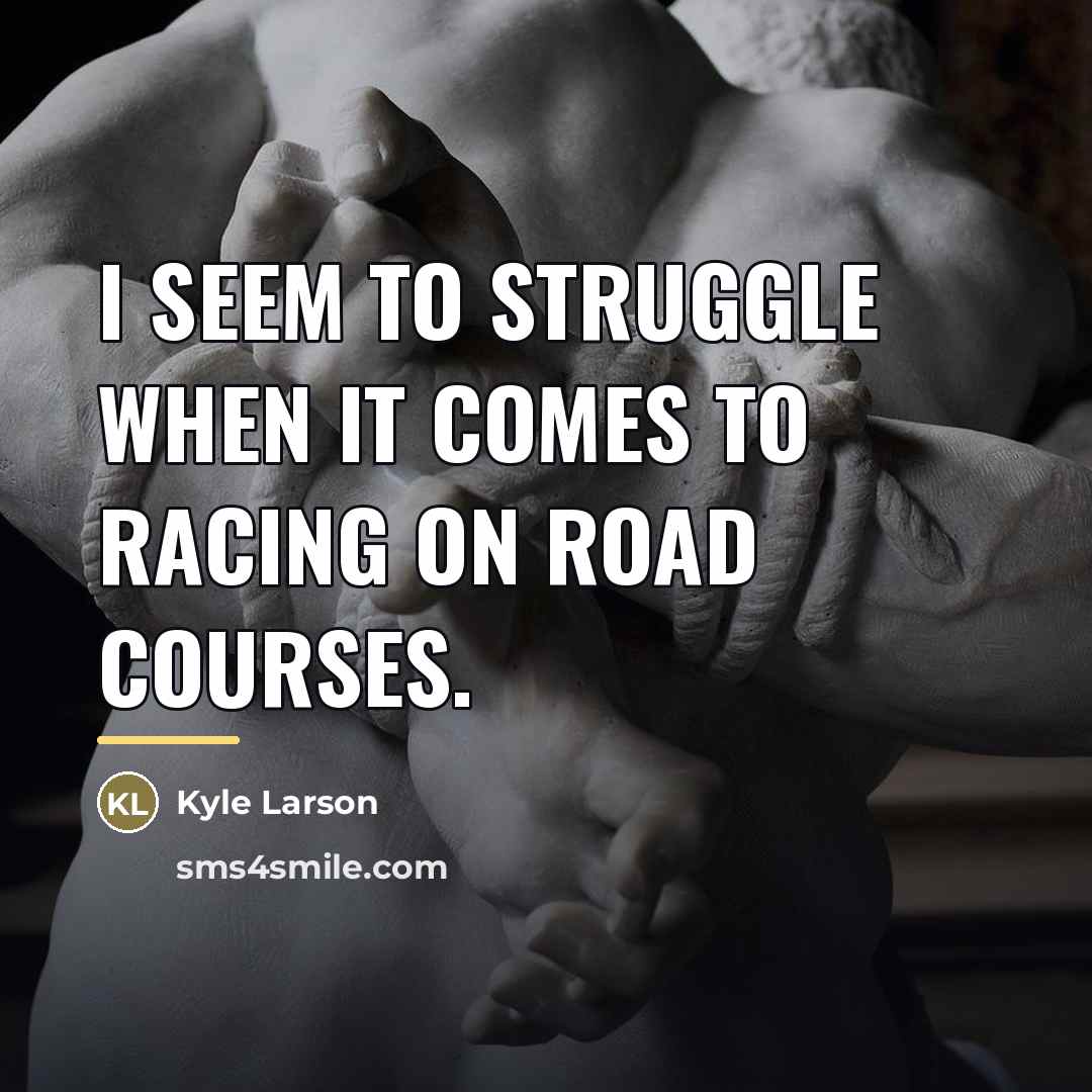 “I seem to struggle when it comes to racing on…” quote by Kyle Larson
