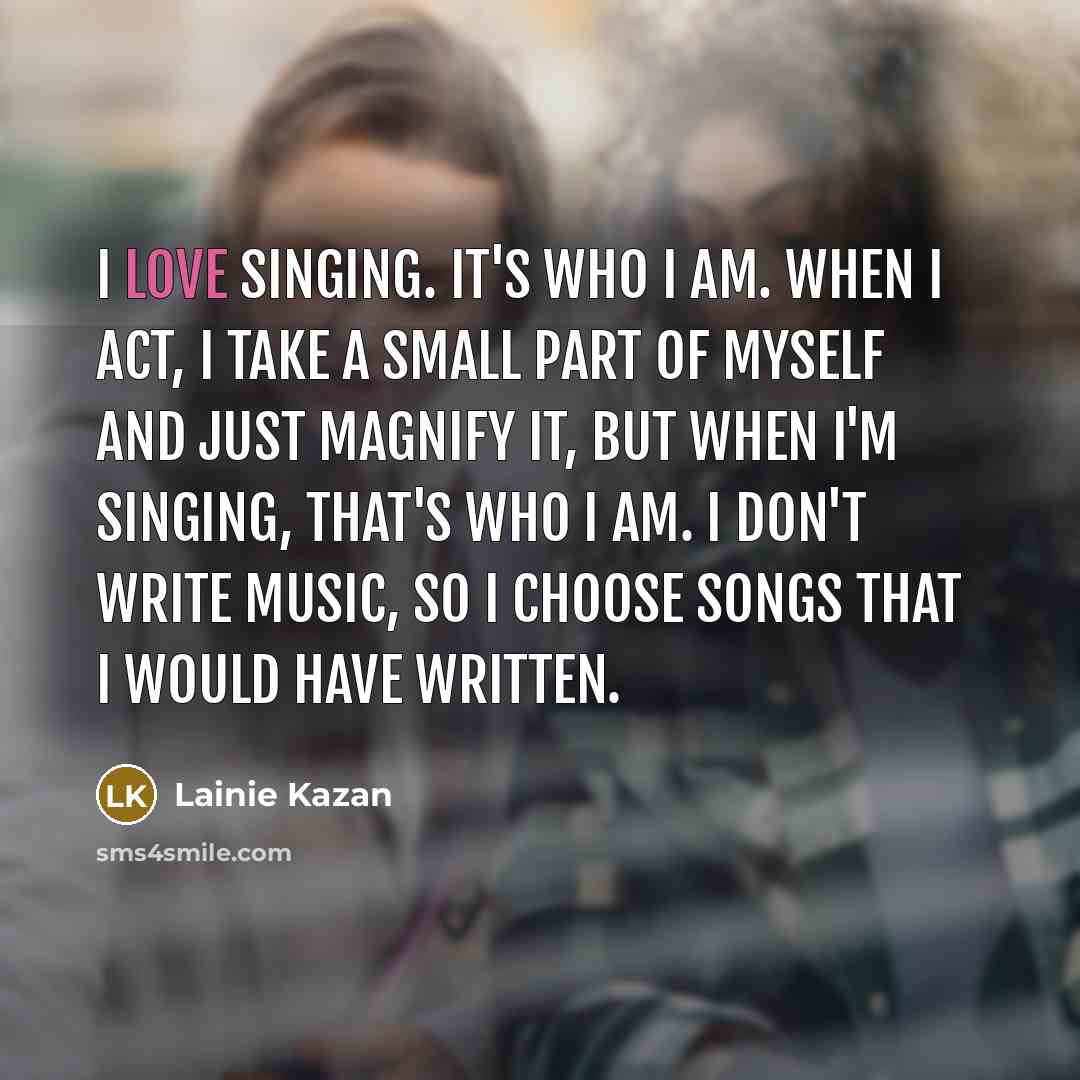 “I love singing. It's who I am. When I act,…” quote by Lainie Kazan