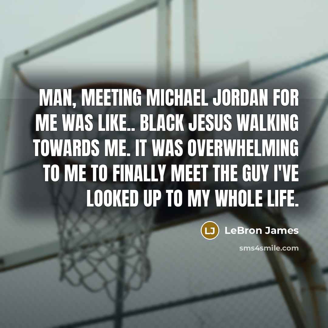 “Man, meeting Michael Jordan for me was like.. black Jesus…” quote by LeBron James