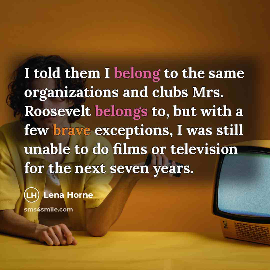 “I told them I belong to the same organizations and…” quote by Lena Horne