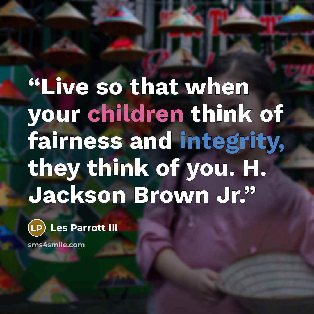 “Live so that when your children think of fairness and integrity, they think of you. H. Jackson Brown Jr.” quote by Les Parrott III