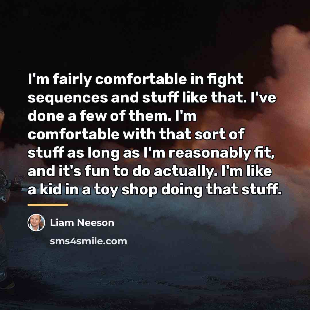 “I'm fairly comfortable in fight sequences and stuff like that.…” quote by Liam Neeson