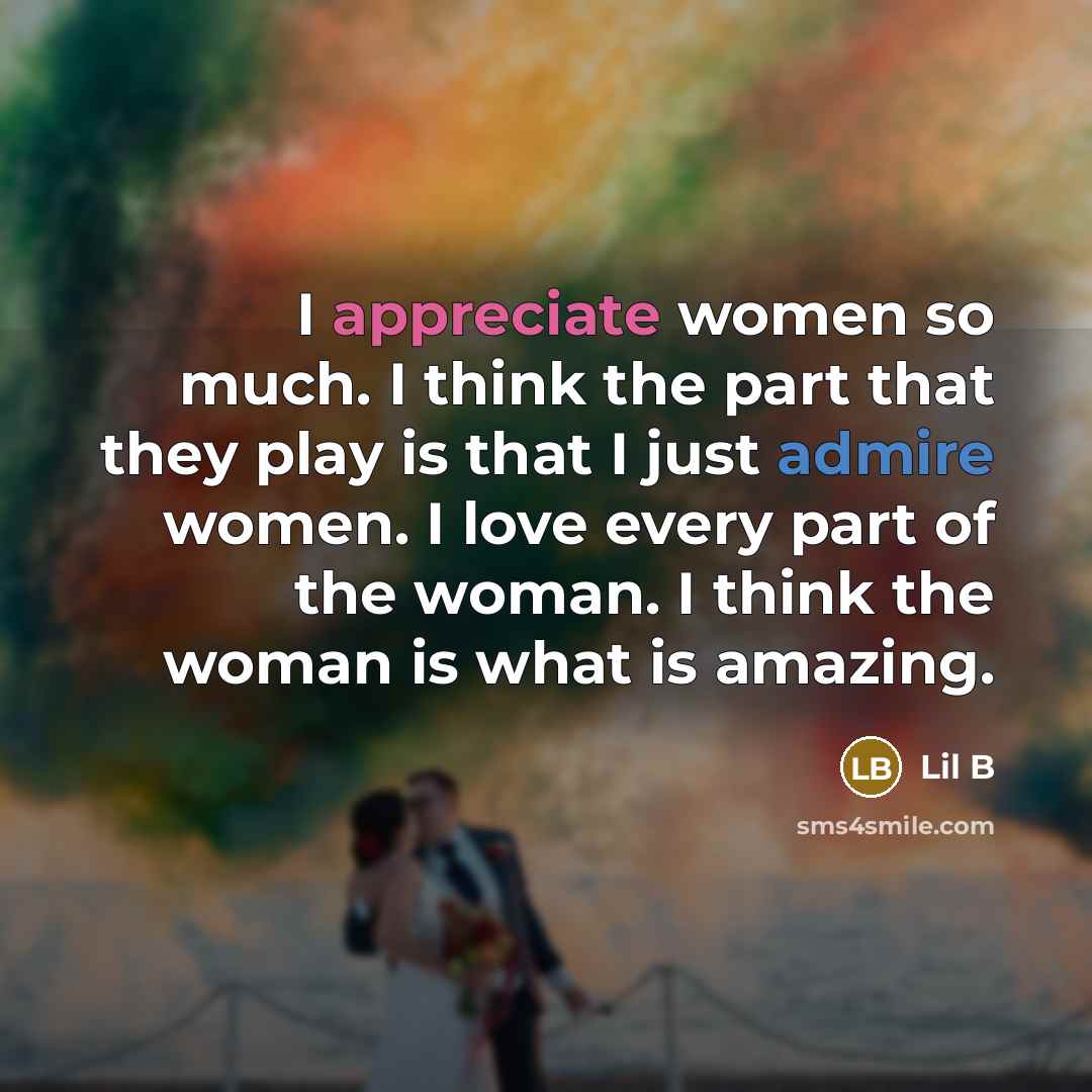 “I appreciate women so much. I think the part that…” quote by Lil B