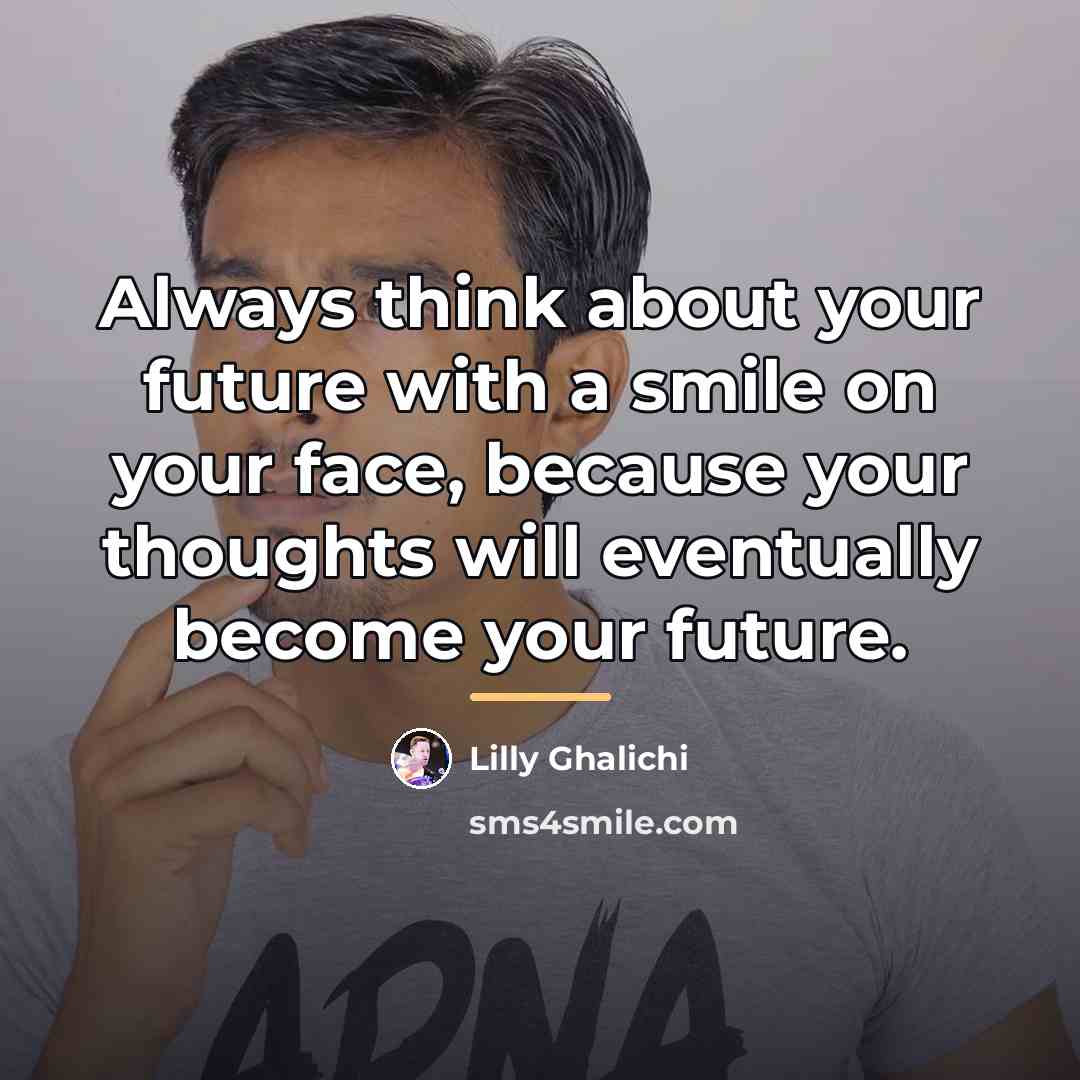 “Always think about your future with a smile on your…” quote by Lilly Ghalichi