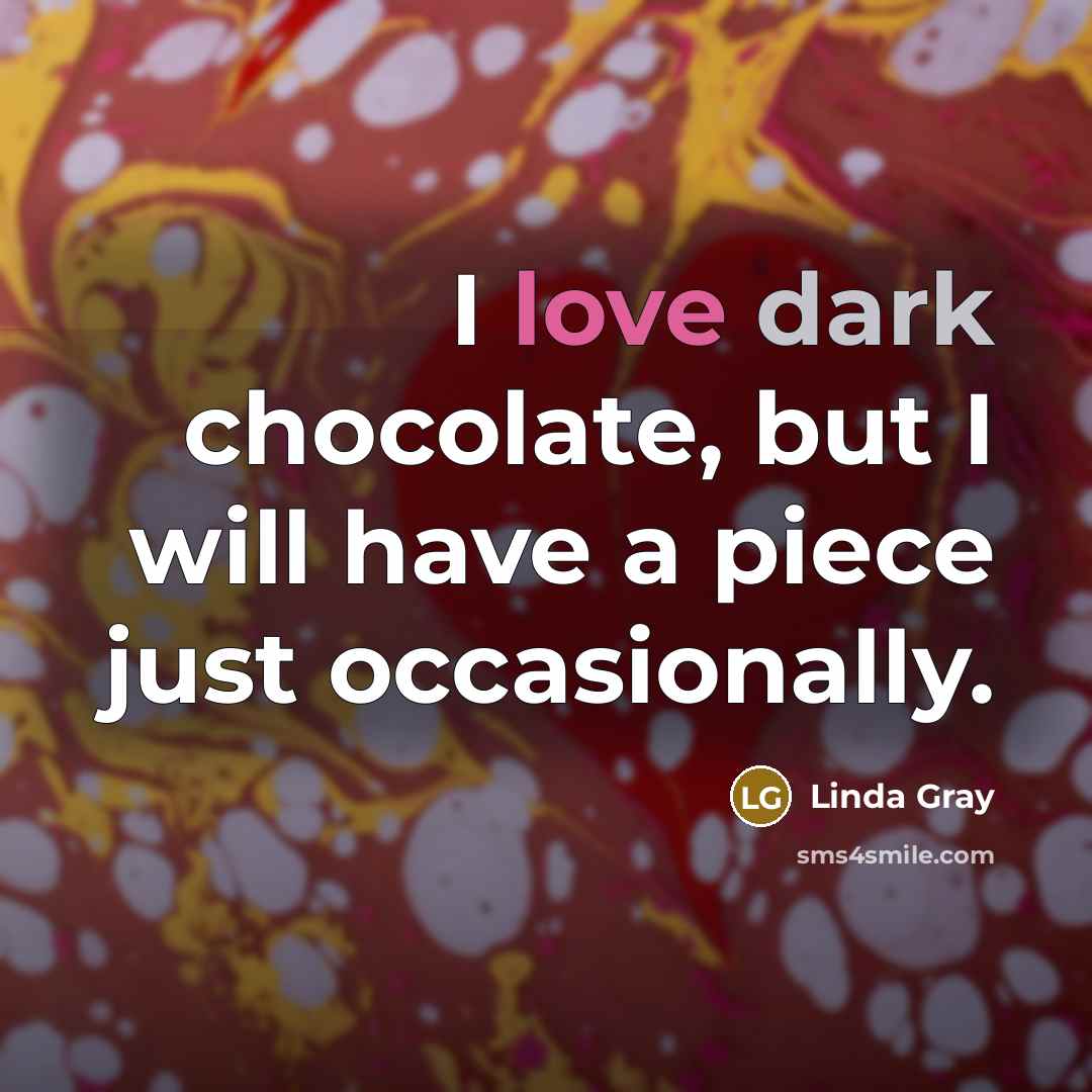 “I love dark chocolate, but I will have a piece…” quote by Linda Gray