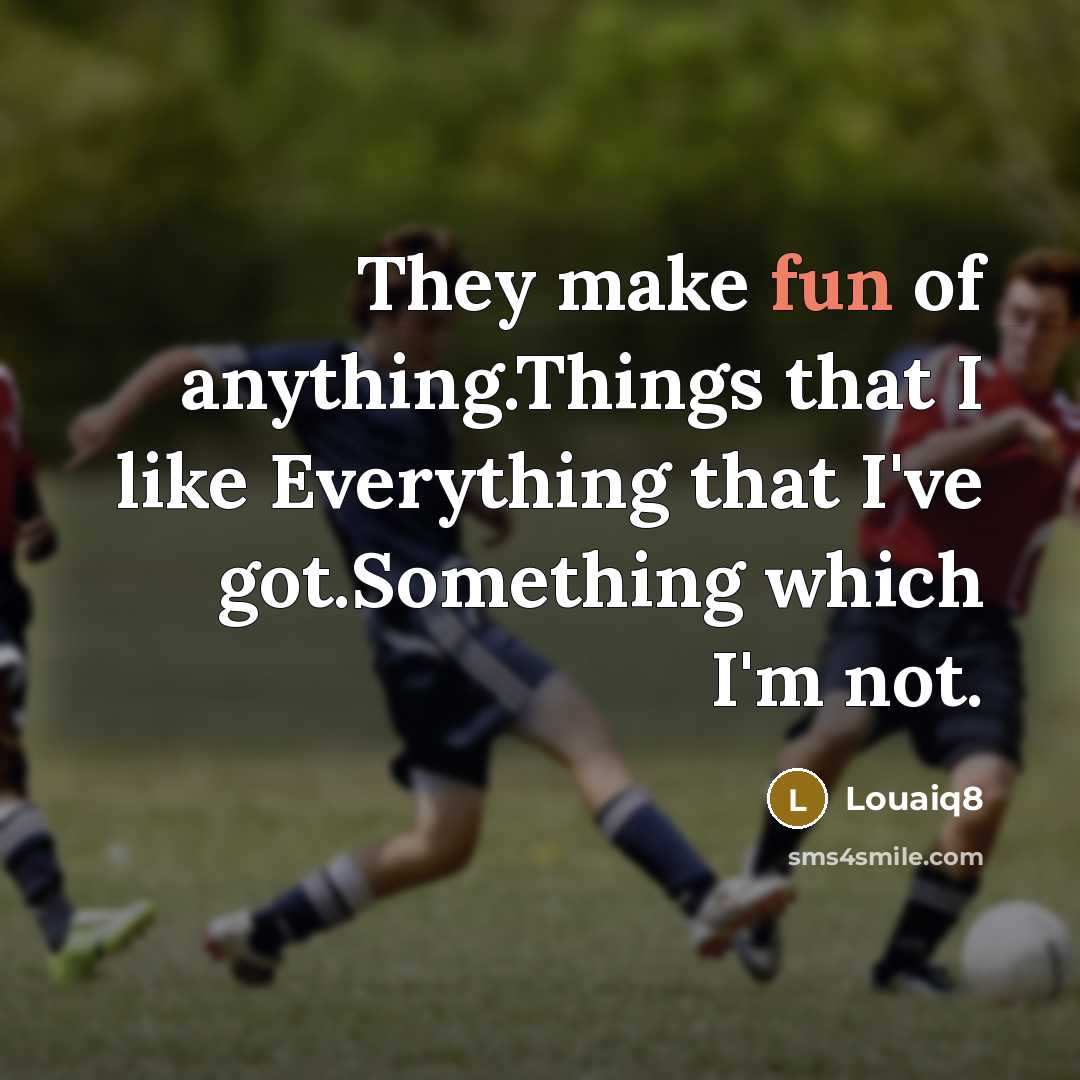 “They make fun of anything.Things that I like Everything that…” quote by Louaiq8