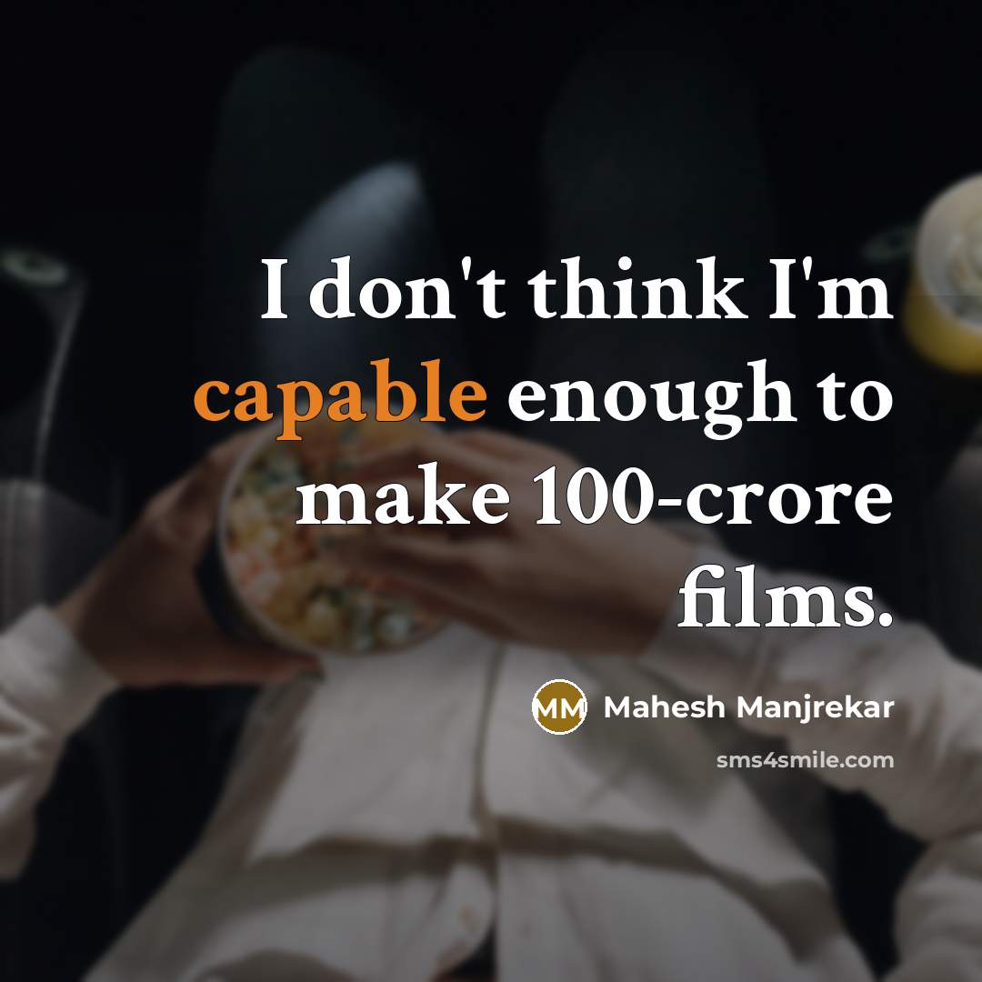 “I don't think I'm capable enough to make 100-crore films.…” quote by Mahesh Manjrekar
