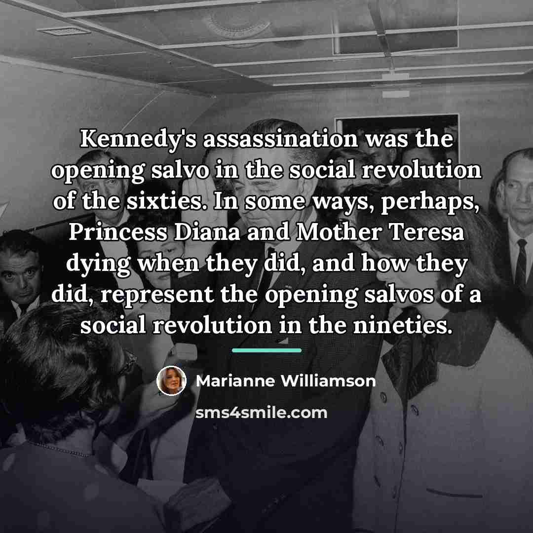 “Kennedy's assassination was the opening salvo in the social revolution…” quote by Marianne Williamson