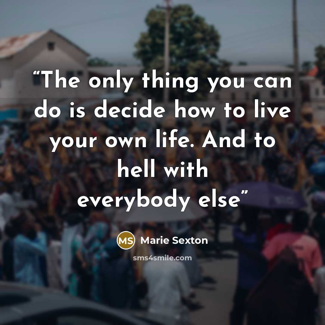 “The only thing you can do is decide how to live your own life. And to hell with everybody else” quote by Marie Sexton