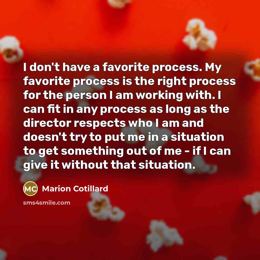 “I don't have a favorite process. My favorite process is…” quote by Marion Cotillard