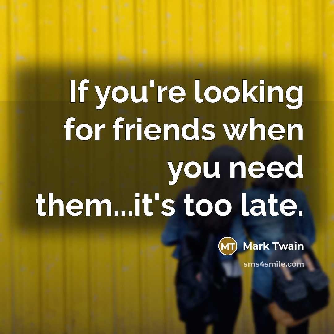 “If you're looking for friends when you need them...it's too…” quote by Mark Twain